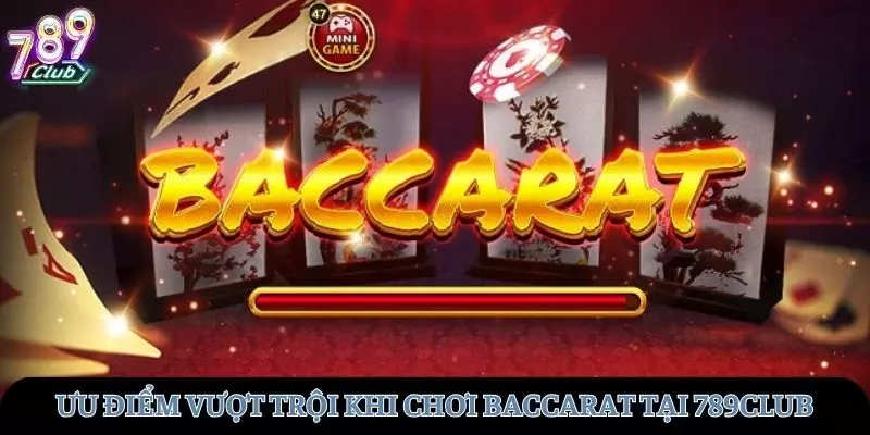 Những ưu điểm nổi trội của baccarat tại 789club