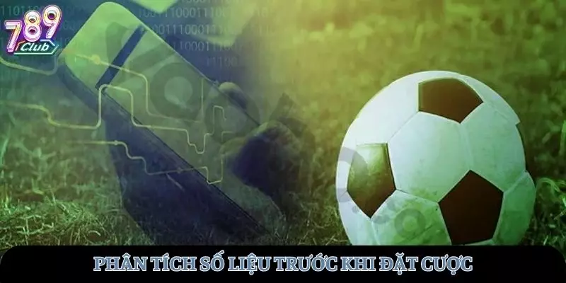 Nên phân tích kỹ số liệu trước khi quyết định đặt cược