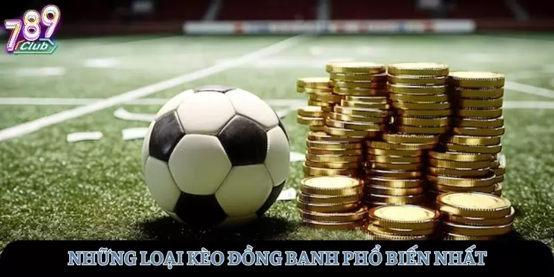 Những loại kèo đồng banh phổ biến được người chơi ưa chuộng