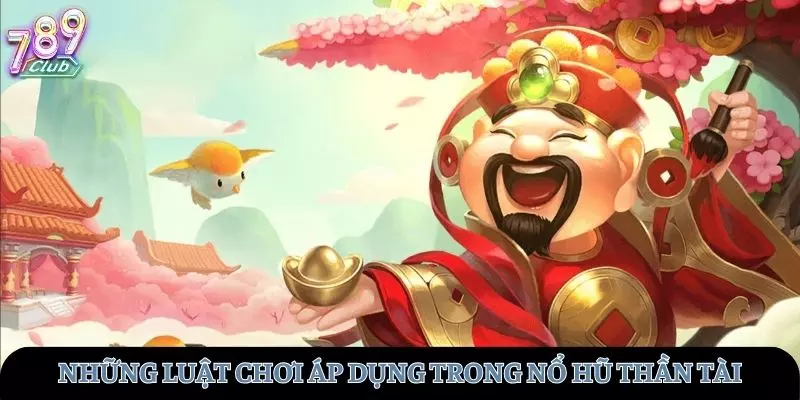 Các luật chơi áp dụng trong nổ hũ thần tài