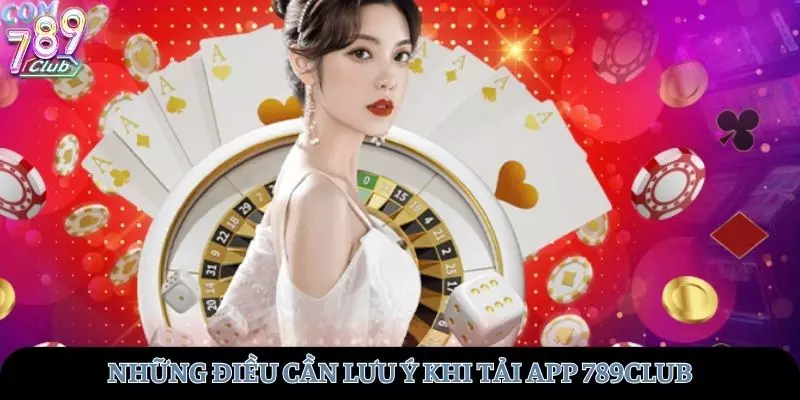 Những điều cần lưu ý khi tải app tại 789CLub