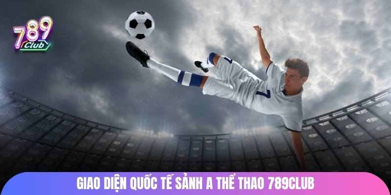 Giao diện quốc tế sảnh A thể thao 789Club