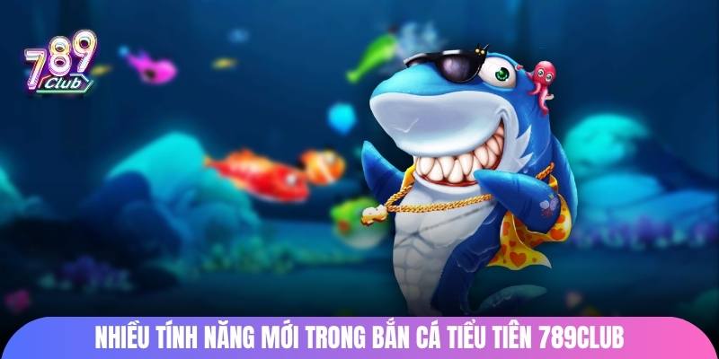 Nhiều tính năng mới trong bắn cá tiểu tiên 789club