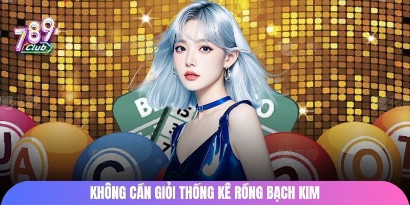 Không cần giỏi thống kê rồng bạch kim