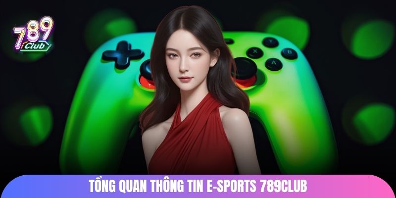 Tổng quan thông tin E-sports 789Club