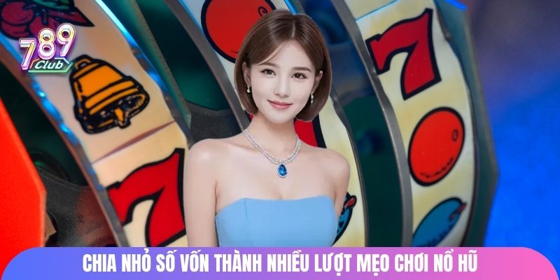 Chia nhỏ số vốn thành nhiều lượt mẹo chơi nổ hũ