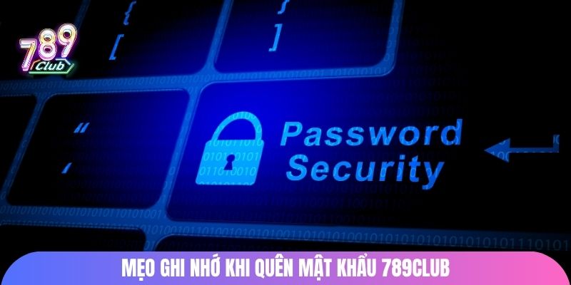 Mẹo ghi nhớ khi quên mật khẩu 789Club