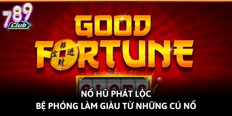Nổ Hũ Phát Lộc - Bệ Phóng Làm Giàu Từ Những Cú Nổ